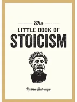 The Little Book of Stoicism. An Introduction to the Key Thinkers, Ideas and Virtues You Need to Know, Paperback/Rasha Barrage