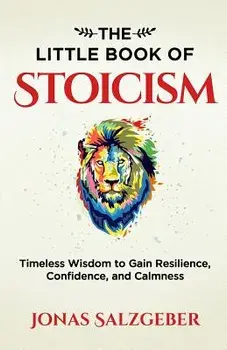 The Little Book of Stoicism: Timeless Wisdom to Gain Resilience, Confidence, and Calmness, Paperback/Jonas Salzgeber