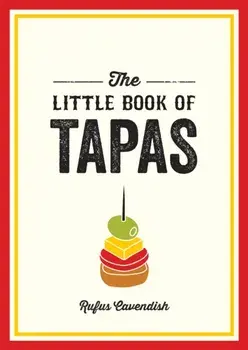 The Little Book of Tapas. A Pocket Guide to the Wonderful World of Tapas, Featuring Recipes, Trivia and More, Paperback/Rufus Cavendish