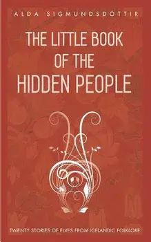 The Little Book of the Hidden People: Twenty Stories of Elves from Icelandic Folklore, Paperback/Alda Sigmundsdottir