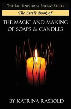 The Little Book of the Magic and Making of Candles and Soaps, Paperback/Katrina Rasbold
