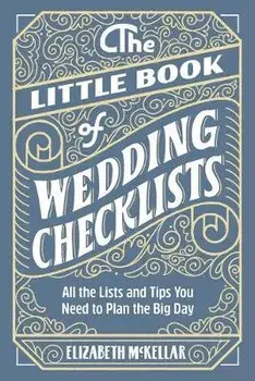 The Little Book of Wedding Planner Checklists: All the Lists and Tips You Need to Plan the Big Day, Paperback/Elizabeth McKellar