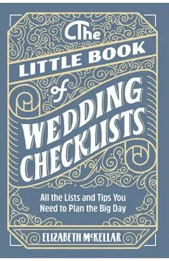 The Little Book of Wedding Planner Checklists: All the Lists and Tips You Need to Plan the Big Day - Elizabeth Mckellar