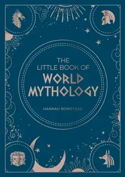 The Little Book of World Mythology. A Pocket Guide to Myths and Legends, Paperback/Hannah Bowstead