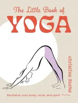 The Little Book of Yoga. Revitalize Your Body, Mind, and Spirit, Hardback/Christine Burke