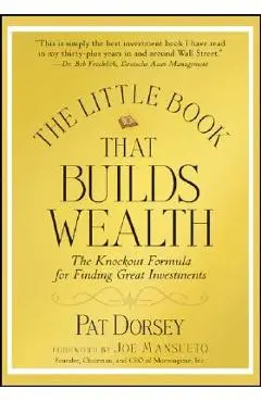 The Little Book That Builds Wealth: The Knockout Formula for Finding Great Investments - Pat Dorsey