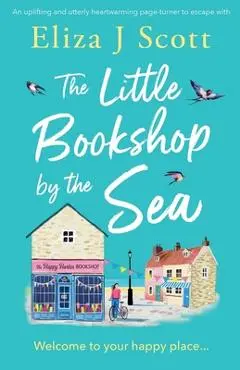 The Little Bookshop by the Sea: An uplifting and utterly heartwarming page-turner to escape with - Eliza J. Scott