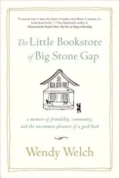 The Little Bookstore of Big Stone Gap: A Memoir of Friendship, Community, and the Uncommon Pleasure of a Good Book, Paperback/Wendy Welch