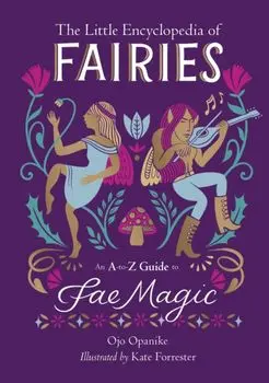 The Little Encyclopedia of Fairies. An A-to-Z Guide to Fae Magic, Hardback/Ojo Opanike