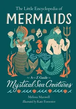 The Little Encyclopedia of Mermaids. An A-to-Z Guide to Mystical Sea Creatures, Hardback/Melissa Maxwell