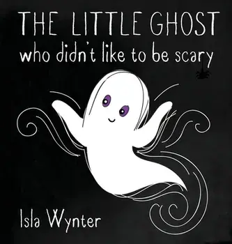 The Little Ghost Who Didn't Like to Be Scary, Hardcover/Isla Wynter