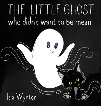 The Little Ghost Who Didn't Want to Be Mean: A Picture Book Not Just for Halloween, Hardcover/Isla Wynter