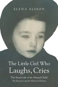 The Little Girl Who Laughs, Cries: The Secret Life of an Abused Child: The Emotions and the Memories Remain, Paperback/Elena Elison