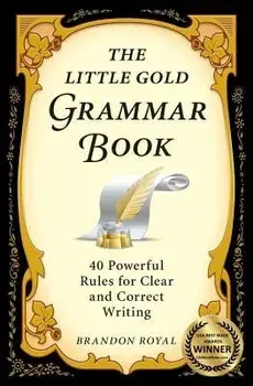 The Little Gold Grammar Book: 40 Powerful Rules for Clear and Correct Writing, Paperback/Brandon Royal