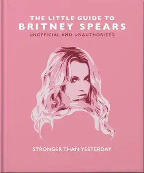 The Little Guide to Britney Spears. Stronger than Yesterday, Hardback/***