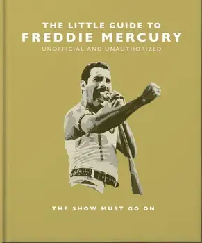 The Little Guide to Freddie Mercury. The show must go on, Hardback/Orange Hippo!