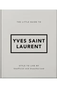 The Little Guide to Yves Saint Laurent: Style to Live by