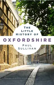The Little History of Oxfordshire. New ed, Paperback/Paul Sullivan