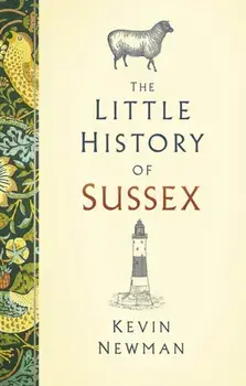 The Little History of Sussex, Hardback/Kevin Newman