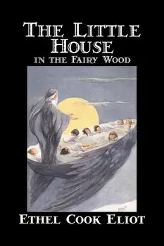The Little House in the Fairy Wood by Ethel Cook Eliot, Fiction, Fantasy, Literary, Fairy Tales, Folk Tales, Legends & Mythology, Paperback/Ethel Cook Eliot