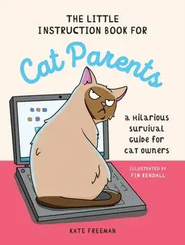 The Little Instruction Book for Cat Parents. A Hilarious Survival Guide for Cat Owners, Hardback/Kate Freeman