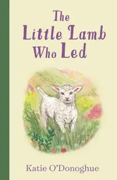 The Little Lamb Who Led, Hardback/Katie ODonoghue