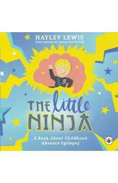 The Little Ninja -- A Book About Childhood Absence Epilepsy - Hayley Lewis