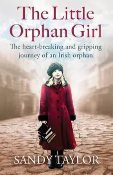 The Little Orphan Girl: The Heartbreaking and Gripping Journey of an Irish Orphan, Paperback/Sandy Taylor