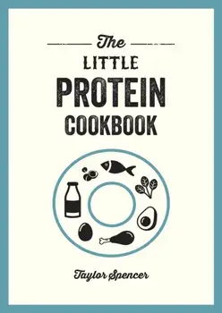 The Little Protein Cookbook. Recipes and Advice for Reaping the Rewards of a High-Protein Diet, Paperback/Taylor Spencer