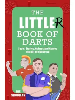 The Little(r) Book of Darts. Step Up to the Oche for Facts, Stories, Quizzes and Games that Hit the Bullseye, Hardback/Joe Shooman