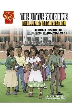 The Little Rock Nine Challenge Segregation: Courageous Kids of the Civil Rights Movement - Myra Faye Turner