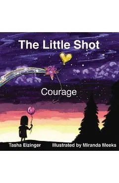 The Little Shot: Courage - Tasha Eizinger