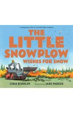 The Little Snowplow Wishes for Snow - Lora Koehler