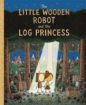 The Little Wooden Robot and the Log Princess. Winner of Foyles Children’s Book of the Year, Paperback/Tom Gauld