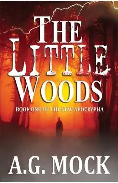 The Little Woods: Book One of the New Apocrypha - A. G. Mock