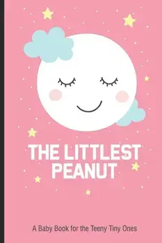 The Littlest Peanut A Baby Book For The Teeny Tiny Ones: New Baby Girl Book, Newborn Baby's First Year, Memory Keepsake For The Newest Member Of The F, Paperback/Magic Journal Publishing