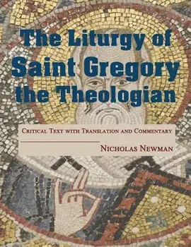 The Liturgy of Saint Gregory the Theologian: Critical Text with Translation and Commentary, Hardcover/Nicholas Newman