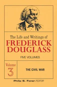 The Live and Writings of Frederick Douglass, Volume 3: The Civil War, Paperback/Frederick Douglass