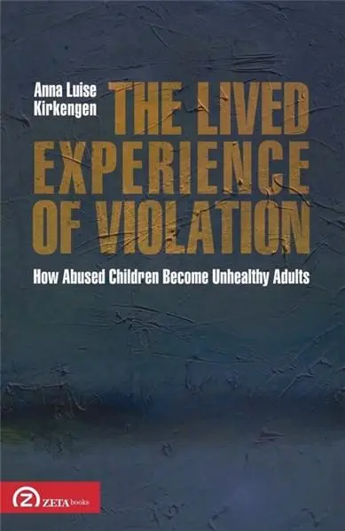 The Lived Experience of Violation: How Abused Children Become Unhealthy Adults | Anna Luise Kirkengen