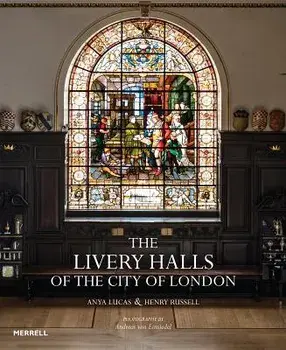 The Livery Halls of the City of London, Hardcover/Anya Lucas