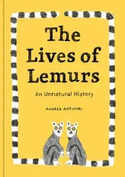The Lives Of Lemurs. An Unnatural History, Hardback/Andrea Antinori