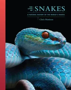 The Lives of Snakes. A Natural History of the World's Snakes, Hardback/Chris Mattison