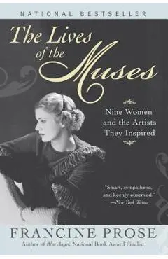 The Lives of the Muses: Nine Women & the Artists They Inspired - Francine Prose