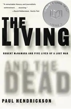 The Living and the Dead: Robert McNamara and Five Lives of a Lost War - Paul Hendrickson
