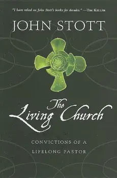 The Living Church: Convictions of a Lifelong Pastor, Paperback/John Stott