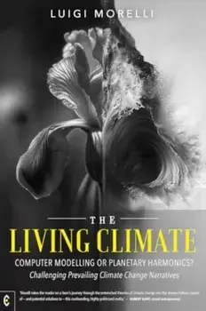 The Living Climate. Computer Modelling or Planetary Harmonics? - Challenging Prevailing Climate Change Narratives, Paperback/Luigi Morelli
