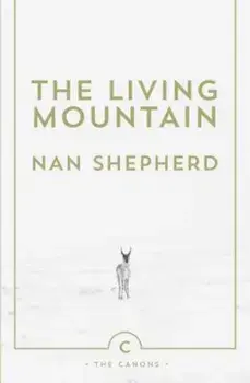 The Living Mountain: A Celebration of the Cairngorm Mountains of Scotland, Paperback/Nan Shepherd
