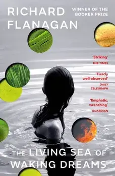 The Living Sea of Waking Dreams. From the Booker prize-winning author of The Narrow Road to the Deep North, Paperback/Richard Flanagan