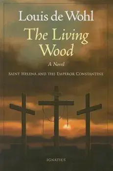 The Living Wood: Saint Helena and the Emperor Constantine, Paperback/Louis de Wohl