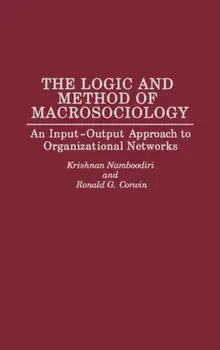 The Logic and Method of Macrosociology. An Input-Output Approach to Organizational Networks, Hardback/Krishnan Namboodiri